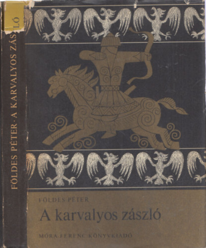 Fldes Pter - A karvalyos zszl (lmos fejedelem s rpd nagyfejedelem letregnye - Gyry Mikls rajzaival)