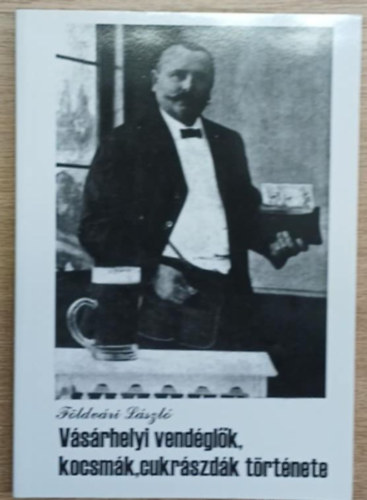 F�ldv�ri L�szl� - V�s�rhelyi vend�gl�k, kocsm�k, cukr�szd�k t�rt�nete