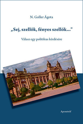 N. Goller �gota - ,,Sej, szell�k, f�nyes szell�k..." - V�lasz egy politikus k�rd�s�re