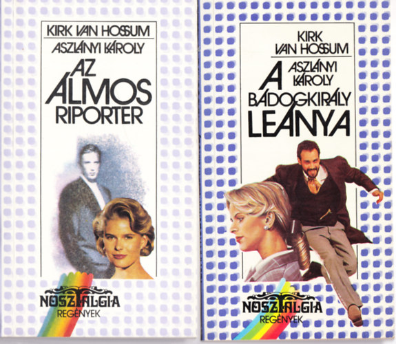 Aszl�nyi K�roly  (Kirk van Hossum) - Az �lmos riporter + A b�dogkir�ly le�nya (2 k�tet)