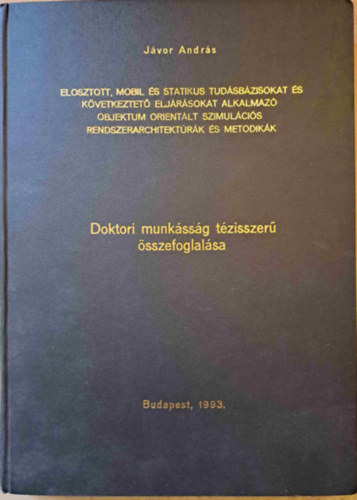 Dr. Jvor Andrs - Elosztott, mobil s statikus tudsbzisokat s kvetkeztet eljrsokat alkalmaz objektum orientlt szimulcis rendszerarchitektrk s metodikk - Doktori munkssg tzisszer sszefoglalsa