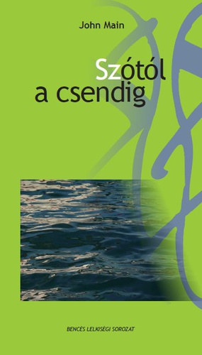 John Main - Szótól a csendig - A keresztény meditáció