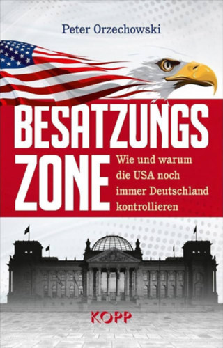 Peter Orzechowski - Besatzungszone: Wie und warum die USA noch immer Deutschland kontrollieren ("Megsz�ll�si �vezet: Hogyan �s mi�rt ellen�rzi m�g mindig az USA N�metorsz�got?") n�met nyelven