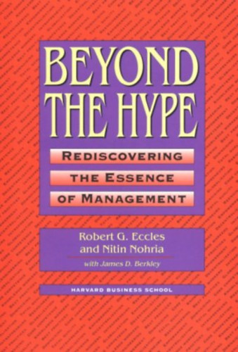 Nitin Nohria, James D. Berkley Robert G. Eccles - Beyond the Hype: Rediscovering the Essence of Management (A Hype-on tl: A menedzsment lnyegnek jrafelfedezse)