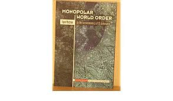 Egon Matzner - Monopolar World Order (Monopoláris világrend) Az Amerikai Egyesült Államok dominanciájának társadalmi-gazdasági háttere a hidegháború utáni időszakban, neoliberalizmus