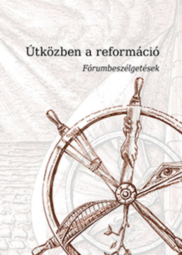 Szücs Péter Pál (szerk.) - Útközben a reformáció - Fórumbeszélgetések