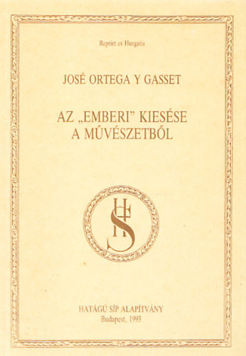 Jos� Ortega Y Gasset - Az "emberi" kies�se a m�v�szetb�l (Reprint ex Hungaria)