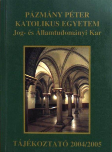 Pázmány Péter Katolikus Egyetem Jog- és Államtudományi Kar - Tájékoztató 2004/2005