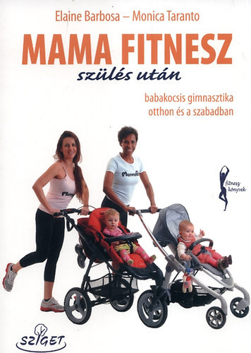 SZERZ Elaine Barbosa Monica Taranto FORDT Ungvrin Simon Nra - Mama fitnesz szls utn babakocsis gimnasztika otthon s a szabadban Ezt az edzsmdszert az anyukk szmra lmodtk meg azrt, hogy gy szerezzk vissza eredeti alakjukat, hogy egytt lehessenek kzben a babval