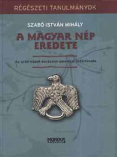 Szabó István Mihály - A magyar nép eredete (Az uráli népek eurázsiai-amerikai őstörténete)