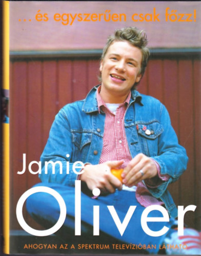 Jamie Oliver - ...�s egyszer�en csak f�zz!