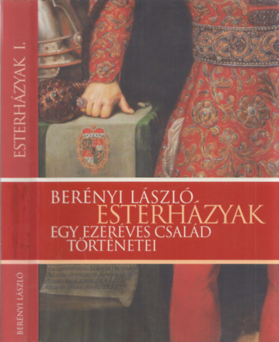 Ber�nyi L�szl� - Esterh�zyak - Egy ezer�ves csal�d t�rt�netei  I. k�tet