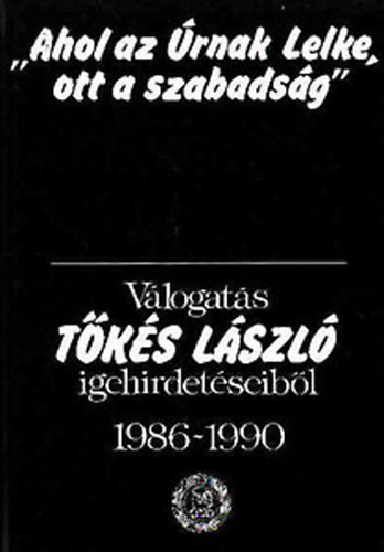 Tks Lszl - ,,Ahol az rnak Lelke, ott a szabadsg" -  Vlogats Tks Lszl igehirdetseibl 1986-1990