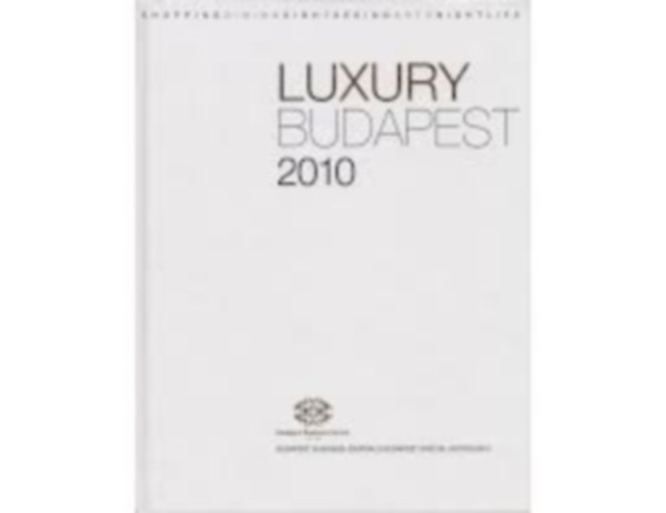 Luxury Budapest 2010 . Shopping Dining Sightseeing Arts Nightlife .Illusztrlt .