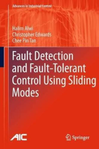 Christopher Edwards, Chee Pin Tan Halim Alwi - Fault Detection and Fault-Tolerant Control Using Sliding Modes