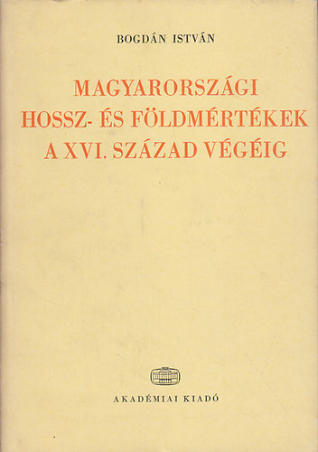 Bogd�n Istv�n - Magyarorsz�gi hossz- �s f�ldm�rt�kek a XVI. sz�zad v�g�ig