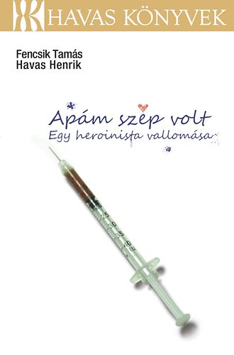 Havas Henrik; Fencsik Tams - Apm szp volt - Egy heroinista vallomsa
