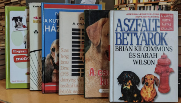 Sarah Wilson, Veress Istvn, Gal Pter, Roberto Gianinetti, Manfred Koch-Kostersitz, Sarah Whitehead Brian Kilcommons - 6 db kutya: Aszfaltbetyrok; A csodlatos kutyk!; A csahos fenevad; A kutya s a macska hziorvosa; 400 tancs kutyakedvelknek; Hogyan mondjk kutyul?