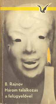 Bogomil Rajnov - H�rom tal�lkoz�s a fel�gyel�vel