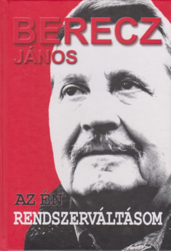 Berecz János - Az én rendszerváltásom