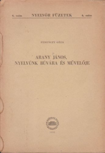 Ferenczy G�za - Arany J�nos, nyelv�nk b�v�ra �s m�vel�je (dedik�lt)