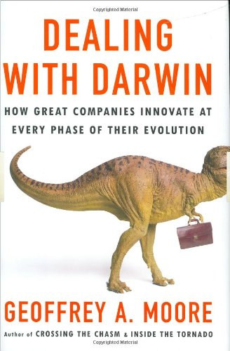 Geoffrey A. Moore - Dealing with Darwin: How Great Companies Innovate at Every Phase of Their Evolution