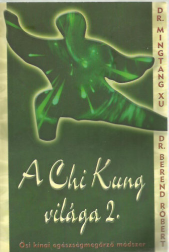 Mingtang Xu-Berend Róbert - A Chi Kung világa 2. - Ősi kínai egészségmegőrző módszer