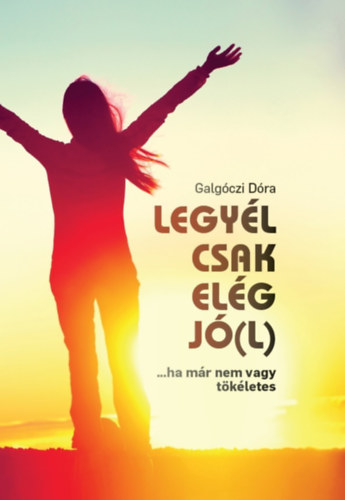 Galg�czi D�ra - Legy�l csak el�g j�(l)