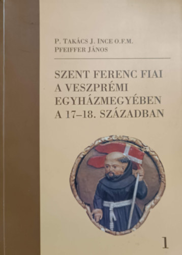 Pfeiffer J�nos Tak�csj. Ince - Szent Ferenc fiai a veszpr�mi egyh�zmegy�ben a 17-18. sz�zadban I.