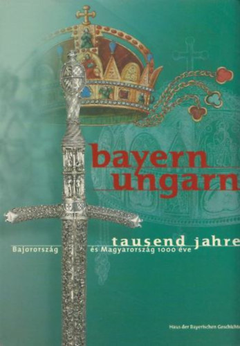 Haus Der Bayerischen Geschicht - Bayern-Ungarn tausend jahre-Bajororszg s Magyarorszg 1000 ve