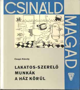 Csap� K�roly - Lakatos-szerel� munk�k a h�z k�r�l (Csin�ld magad)