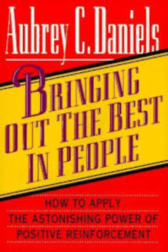 Aubrey C. Daniels - Bringing out the best in People. How to apply the astonishing power of positive reinforcement.
