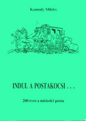 Kamody Mikl�s - Indul a postakocsi...  200 �ves a miskolci posta