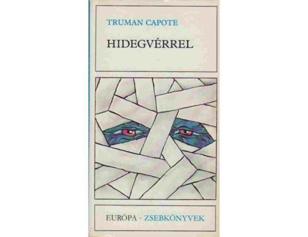 Truman Capote - Hidegvérrel - HITELES BESZÁMOLÓ EGY TÖBBSZÖRÖS GYILKOSSÁGRÓL ÉS KÖVETKEZMÉNYEIRŐL