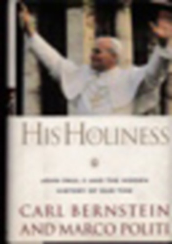 Carl Bernstein; Marco Politi - His Holiness - John Paul II and the Hidden History of our Time