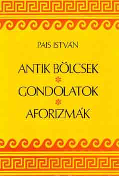 Pais Istvn - Antik blcsek, gondolatok, aforizmk