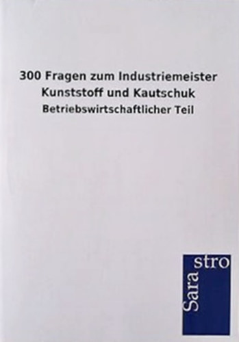 300 Fragen zum Industriemeister Kunststoff und Kautschuk - Betriebswirtschaftlicher Teil