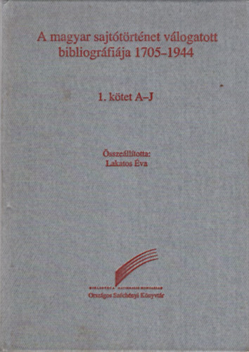 Lakatos va - A magyar sajttrtnet vlogatott  bibliogrfija 1705-1944  1. ktet A-J