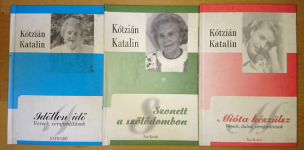 Ktzin Katalin - 3 ktet Ktzin Katalintl: Mita kszlsz (Versek, dalok, versfordtsok, Szonett a szldombon, Idtlen id (Versek, versfordtsok)