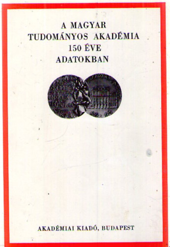 Szalai Sndor (szerk.), Sznt Lajos (szerk.), Rt Rzsa (szerk.), Tolnai Mrton (szerk.) - A Magyar Tudomnyos Akadmia 150 ve adatokban. 1825-1975