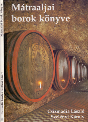 Csizmadia L�szl�-Szel�nyi K�roly - M�traaljai borok k�nyve (M�traalja - ahol a nap �s a hegy �ssze�r)