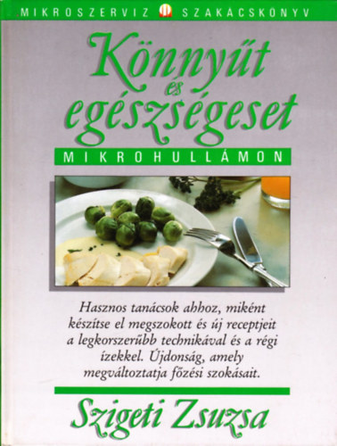 Szigeti Zsuzsa - Knnyt s egszsgeset mikrohullmon - Hasznos tancsok ahhoz, miknt ksztse el megszokott s j receptjeit a legkorszerbb technikval s a rgi zekkel. jdonsg, amely megvltoztatja fzsi szoksait.