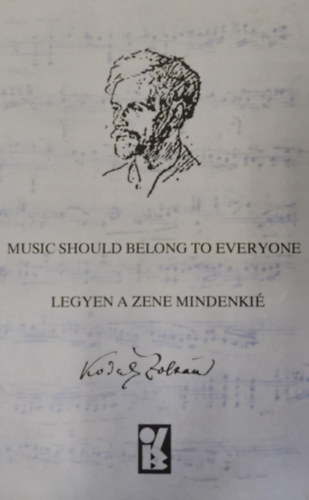 Kodly Zoltn - Music should belong to everyone - Legyen a zene mindenki (120 idzet rsaibl s beszdeibl)