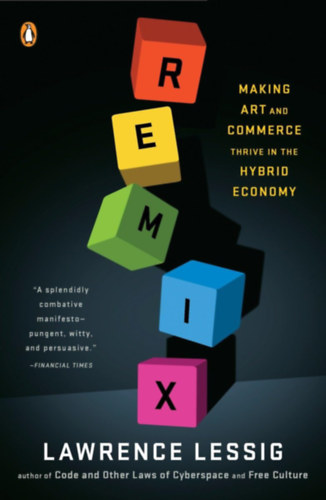 Lawrence Lessig - Remix: Making Art and Commerce Thrive in the Hybrid Economy