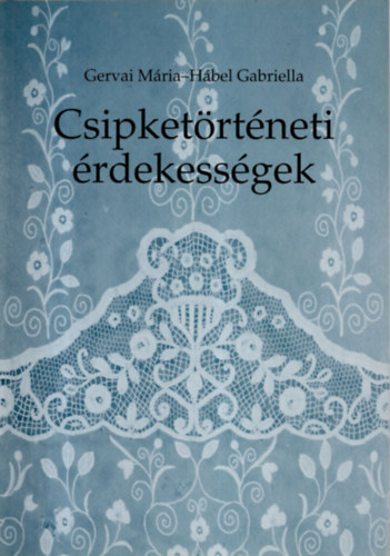 Gervai Mária; Hábel Gabriella - Csipketörténeti érdekességek