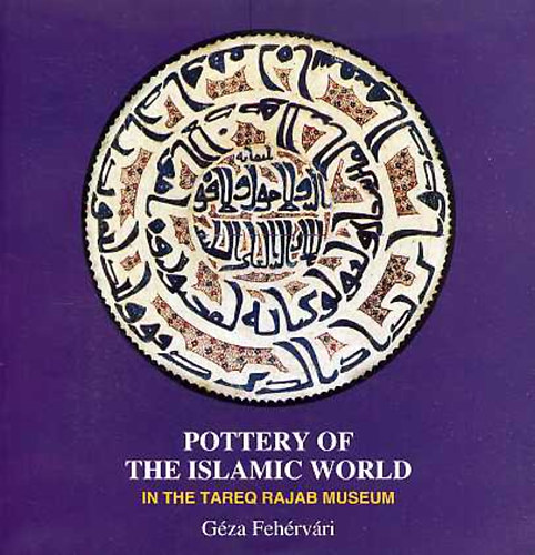 Géza Fehérvári - Pottery of the Islamic World - In the Tareq Rajab Museum