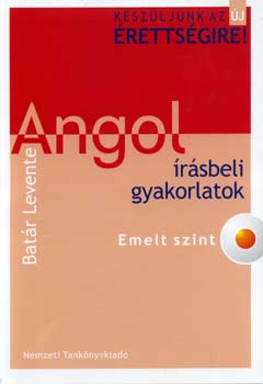 Batár Levente - Készüljünk az új érettségire! Angol írásbeli gyakorlatok. Emelt szint