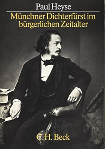 Paul Heyse - M�nchner Dichterf�rst im b�rgerlichen Zeitalter