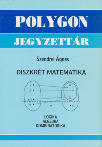 Szendrei Ágnes - Diszkrét matematika (logika, algebra, kombinatorika) Polygon jegyzettár