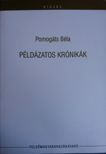 Pomogáts Béla - Példázatos krónikák